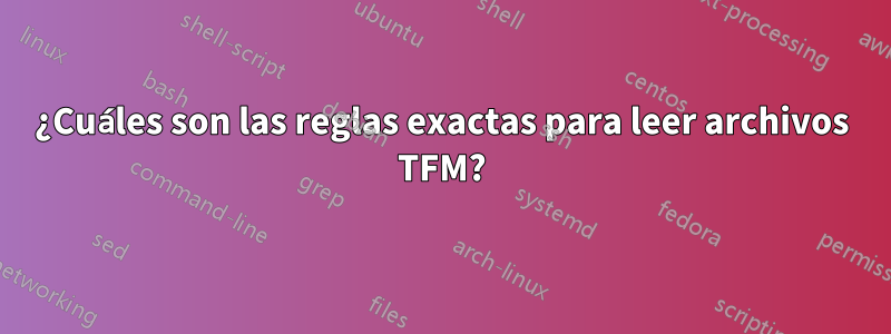 ¿Cuáles son las reglas exactas para leer archivos TFM?