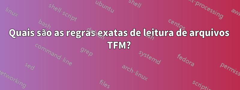 Quais são as regras exatas de leitura de arquivos TFM?
