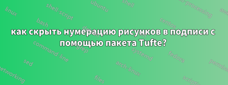 как скрыть нумерацию рисунков в подписи с помощью пакета Tufte?