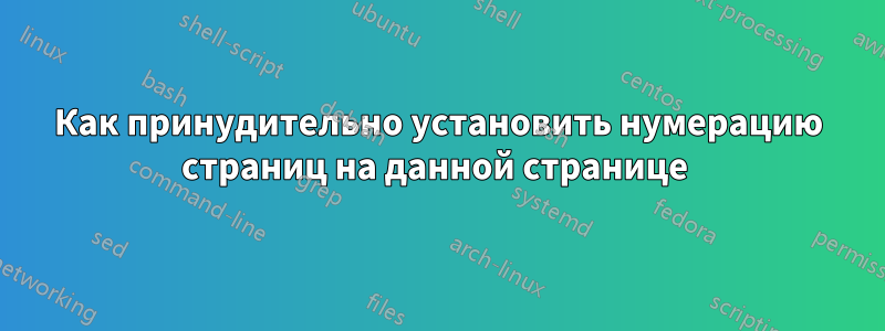 Как принудительно установить нумерацию страниц на данной странице 