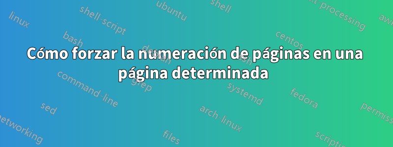 Cómo forzar la numeración de páginas en una página determinada 