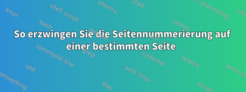 So erzwingen Sie die Seitennummerierung auf einer bestimmten Seite 