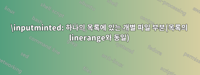 \inputminted: 하나의 목록에 있는 개별 파일 부분(목록의 linerange와 동일)