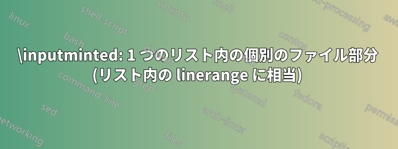 \inputminted: 1 つのリスト内の個別のファイル部分 (リスト内の linerange に相当)