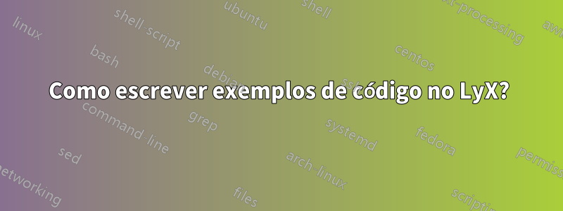 Como escrever exemplos de código no LyX?