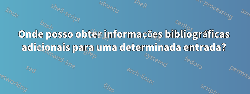 Onde posso obter informações bibliográficas adicionais para uma determinada entrada?