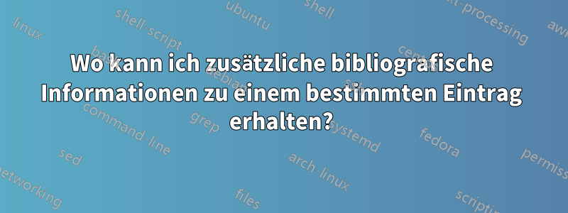 Wo kann ich zusätzliche bibliografische Informationen zu einem bestimmten Eintrag erhalten?