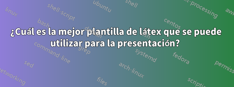 ¿Cuál es la mejor plantilla de látex que se puede utilizar para la presentación? 