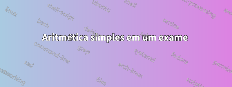 Aritmética simples em um exame