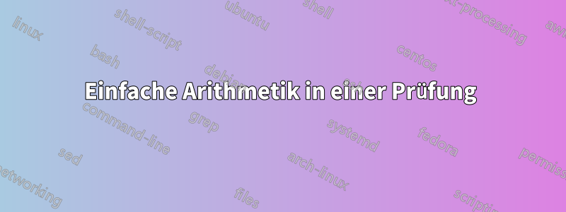 Einfache Arithmetik in einer Prüfung