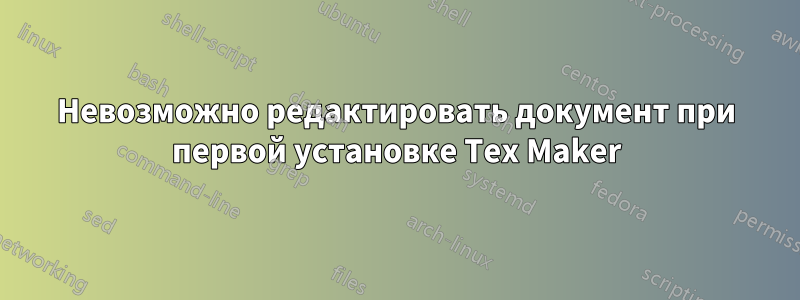 Невозможно редактировать документ при первой установке Tex Maker
