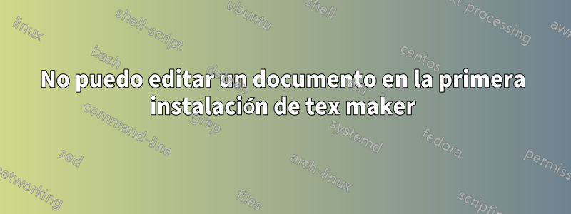 No puedo editar un documento en la primera instalación de tex maker
