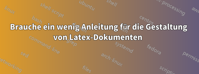 Brauche ein wenig Anleitung für die Gestaltung von Latex-Dokumenten 