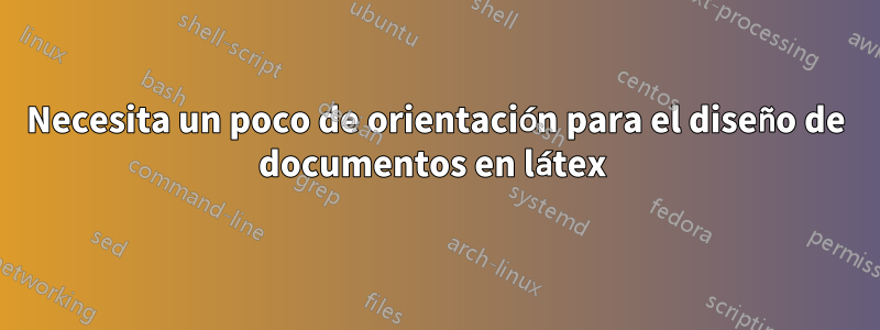 Necesita un poco de orientación para el diseño de documentos en látex 