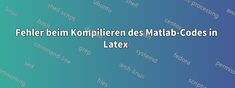 Fehler beim Kompilieren des Matlab-Codes in Latex 