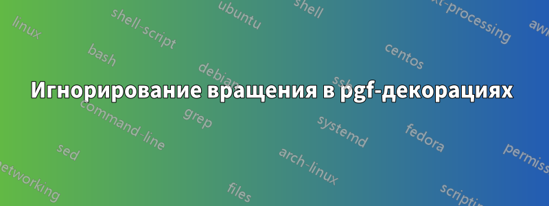 Игнорирование вращения в pgf-декорациях