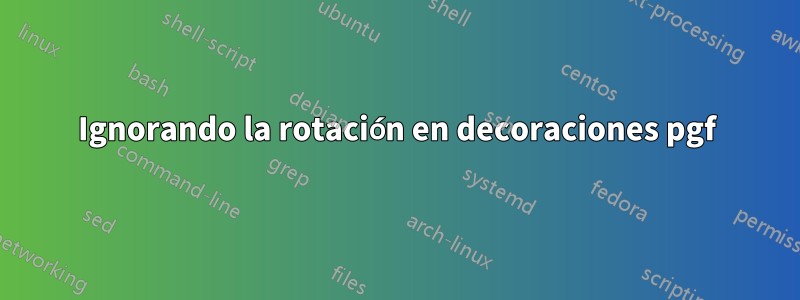 Ignorando la rotación en decoraciones pgf