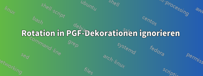 Rotation in PGF-Dekorationen ignorieren