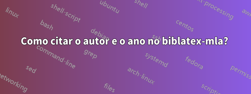 Como citar o autor e o ano no biblatex-mla?