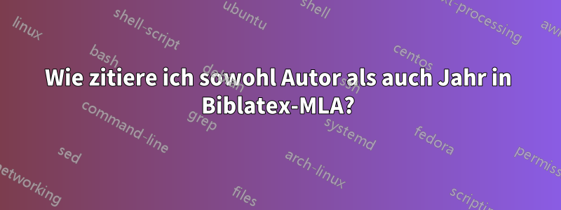 Wie zitiere ich sowohl Autor als auch Jahr in Biblatex-MLA?
