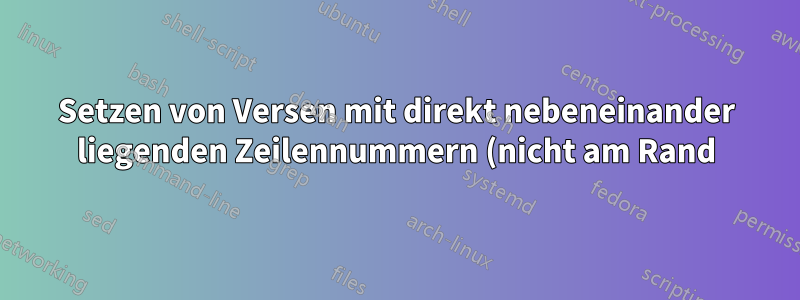 Setzen von Versen mit direkt nebeneinander liegenden Zeilennummern (nicht am Rand)