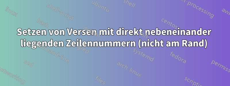 Setzen von Versen mit direkt nebeneinander liegenden Zeilennummern (nicht am Rand)