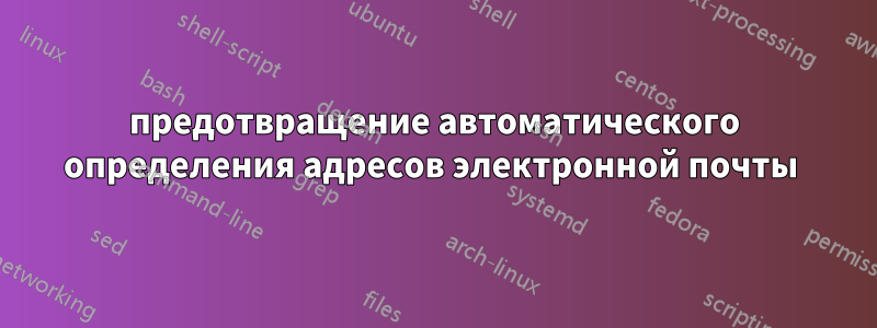 предотвращение автоматического определения адресов электронной почты 