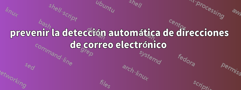 prevenir la detección automática de direcciones de correo electrónico 