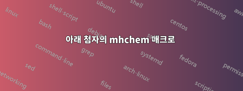 아래 첨자의 mhchem 매크로