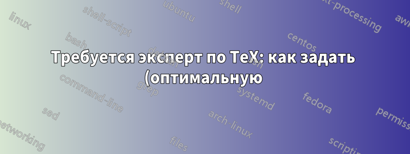 Требуется эксперт по TeX: как задать (оптимальную) ширину?