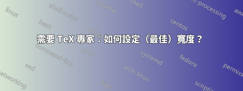 需要 TeX 專家：如何設定（最佳）寬度？