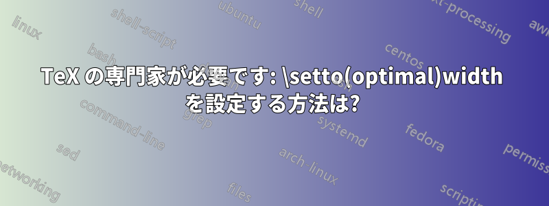 TeX の専門家が必要です: \setto(optimal)width を設定する方法は?