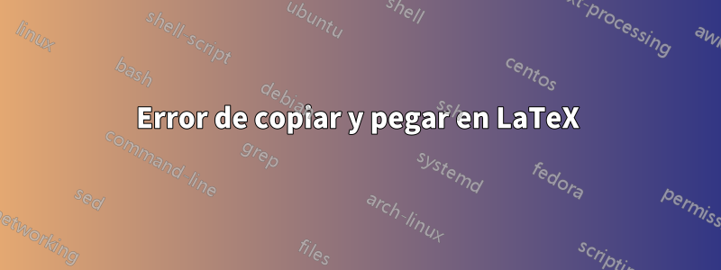 Error de copiar y pegar en LaTeX