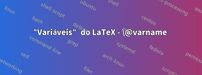 "Variáveis" do LaTeX - \@varname