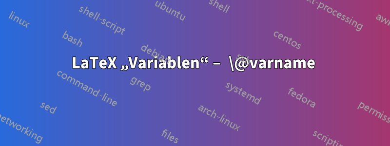 LaTeX „Variablen“ – \@varname