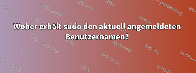 Woher erhält sudo den aktuell angemeldeten Benutzernamen?