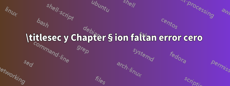 \titlesec y Chapter§ion faltan error cero