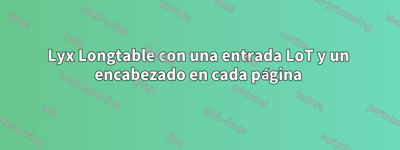 Lyx Longtable con una entrada LoT y un encabezado en cada página