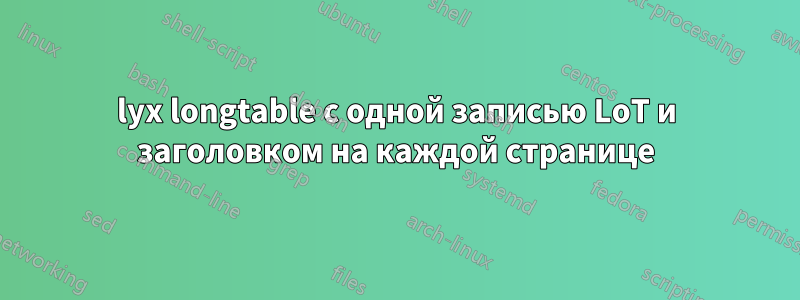 lyx longtable с одной записью LoT и заголовком на каждой странице