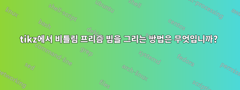 tikz에서 비틀림 프리즘 빔을 그리는 방법은 무엇입니까?