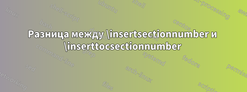 Разница между \insertsectionnumber и \inserttocsectionnumber