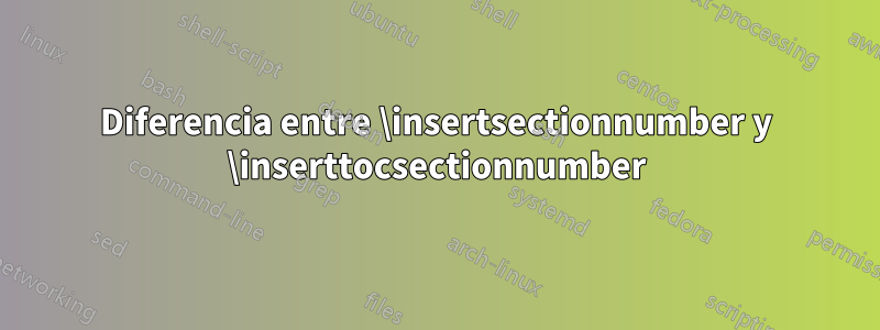 Diferencia entre \insertsectionnumber y \inserttocsectionnumber