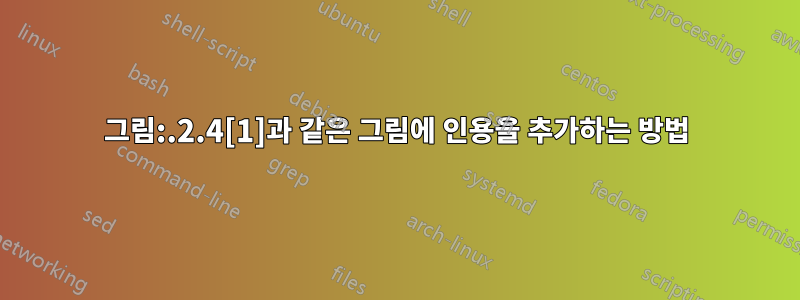그림:.2.4[1]과 같은 그림에 인용을 추가하는 방법
