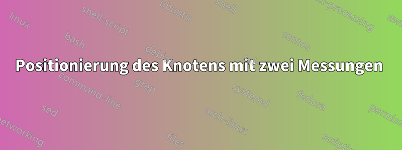 Positionierung des Knotens mit zwei Messungen