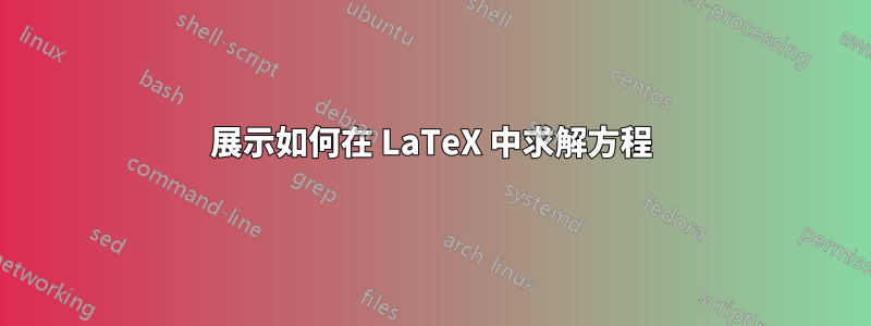 展示如何在 LaTeX 中求解方程