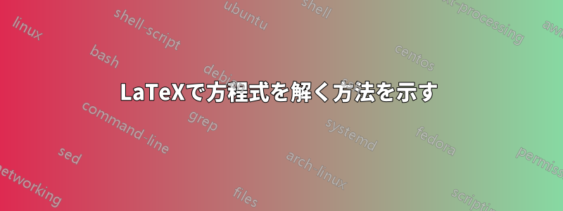 LaTeXで方程式を解く方法を示す