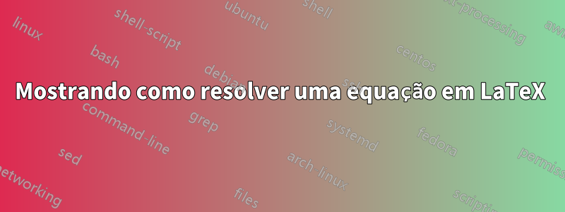 Mostrando como resolver uma equação em LaTeX