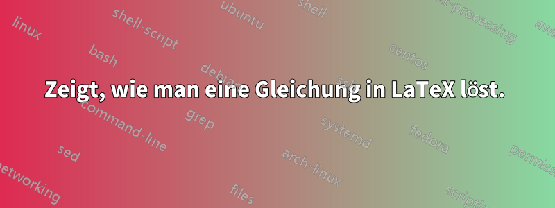 Zeigt, wie man eine Gleichung in LaTeX löst.