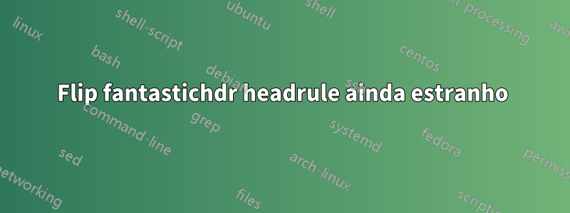 Flip fantastichdr headrule ainda estranho