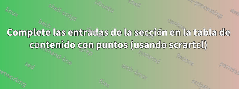 Complete las entradas de la sección en la tabla de contenido con puntos (usando scrartcl)
